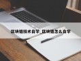 区块链技术自学_区块链怎么自学