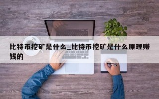 比特币挖矿是什么_比特币挖矿是什么原理赚钱的