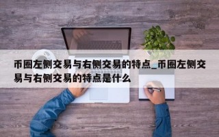 币圈左侧交易与右侧交易的特点_币圈左侧交易与右侧交易的特点是什么