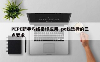 PEPE新手均线指标应用_pe线选择的三点要求