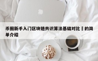 币圈新手入门区块链共识算法基础对比​的简单介绍