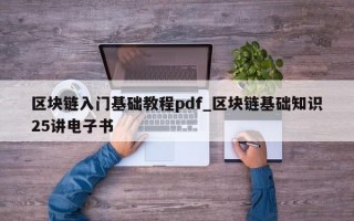 区块链入门基础教程pdf_区块链基础知识25讲电子书