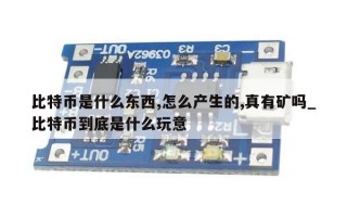 比特币是什么东西,怎么产生的,真有矿吗_比特币到底是什么玩意