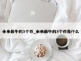 未来最牛的3个币_未来最牛的3个币是什么