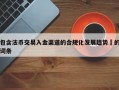 包含法币交易入金渠道的合规化发展趋势​的词条