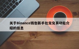 关于Binance钱包新手社交交易功能介绍的信息
