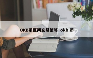 OKB币区间交易策略_okb 币