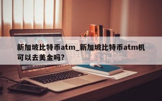 新加坡比特币atm_新加坡比特币atm机可以去美金吗?