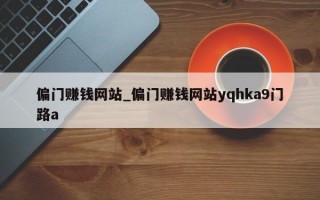 偏门赚钱网站_偏门赚钱网站yqhka9门路a