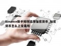 Binance新手如何选择加密货币_加密货币怎么上交易所