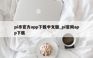 pi币官方app下载中文版_pi官网app下载