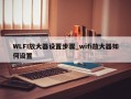 WLFI放大器设置步骤_wifi放大器如何设置