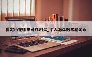 稳定币在哪里可以购买_个人怎么购买稳定币