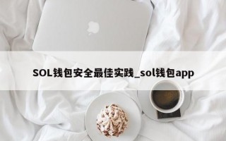 SOL钱包安全最佳实践_sol钱包app