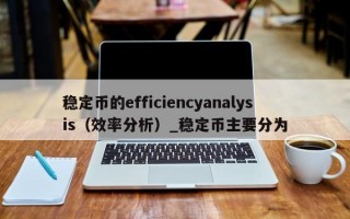 稳定币的efficiencyanalysis（效率分析）_稳定币主要分为