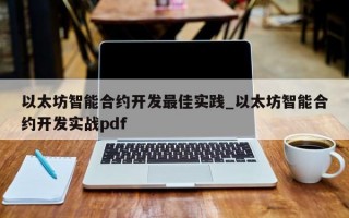 以太坊智能合约开发最佳实践_以太坊智能合约开发实战pdf