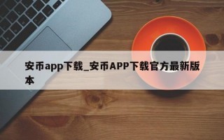 安币app下载_安币APP下载官方最新版本