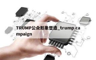 TRUMP公众形象塑造_trump campaign
