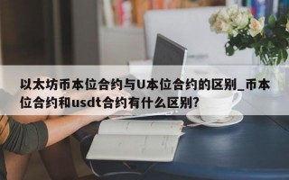 以太坊币本位合约与U本位合约的区别_币本位合约和usdt合约有什么区别?