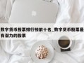 数字货币股票排行榜前十名_数字货币股票最有潜力的股票