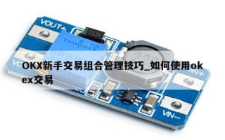 OKX新手交易组合管理技巧_如何使用okex交易