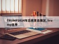 TRUMP2024年总统竞选情况_trump选举