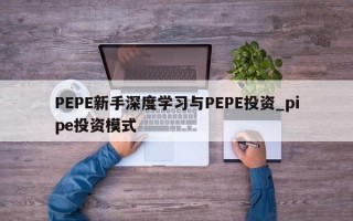 PEPE新手深度学习与PEPE投资_pipe投资模式