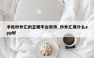 手机炒外汇的正规平台软件_炒外汇用什么app好