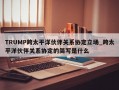 TRUMP跨太平洋伙伴关系协定立场_跨太平洋伙伴关系协定的简写是什么