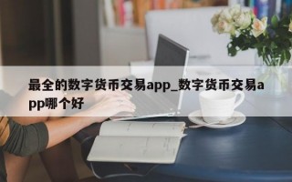 最全的数字货币交易app_数字货币交易app哪个好