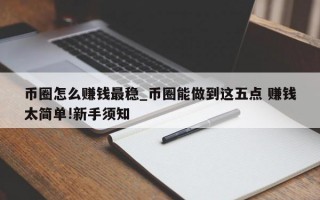 币圈怎么赚钱最稳_币圈能做到这五点 赚钱太简单!新手须知
