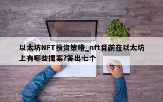 以太坊NFT投资策略_nft目前在以太坊上有哪些提案?答出七个