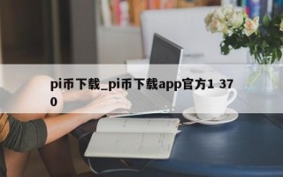 pi币下载_pi币下载app官方1 370