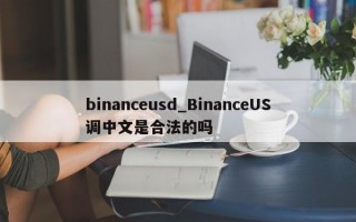 binanceusd_BinanceUS调中文是合法的吗