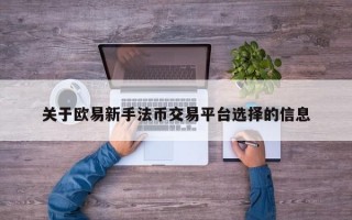 关于欧易新手法币交易平台选择的信息