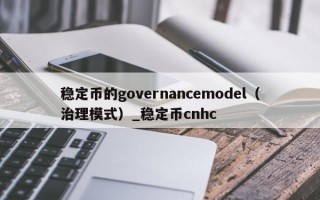 稳定币的governancemodel（治理模式）_稳定币cnhc