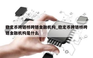 稳定币跨链桥跨链金融机构_稳定币跨链桥跨链金融机构是什么