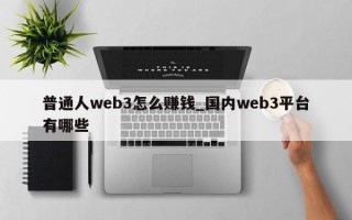 普通人web3怎么赚钱_国内web3平台有哪些