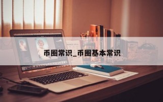 币圈常识_币圈基本常识