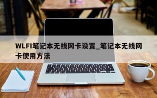 WLFI笔记本无线网卡设置_笔记本无线网卡使用方法