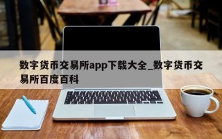 数字货币交易所app下载大全_数字货币交易所百度百科