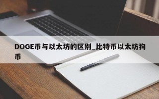 DOGE币与以太坊的区别_比特币以太坊狗币