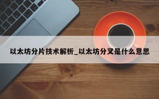 以太坊分片技术解析_以太坊分叉是什么意思