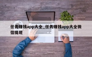 任务赚钱app大全_任务赚钱app大全微信提现