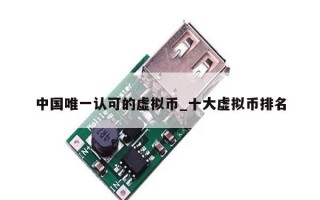 中国唯一认可的虚拟币_十大虚拟币排名