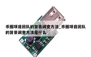 币圈项目团队的背景调查方法_币圈项目团队的背景调查方法是什么