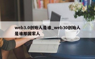 web3.0创始人是谁_web30创始人是谁那国家人