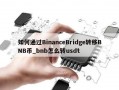 如何通过BinanceBridge转移BNB币_bnb怎么转usdt
