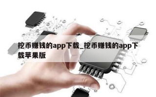 挖币赚钱的app下载_挖币赚钱的app下载苹果版