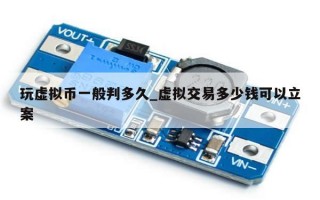 玩虚拟币一般判多久_虚拟交易多少钱可以立案